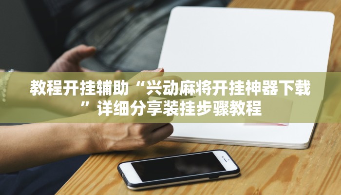 教程开挂辅助“兴动麻将开挂神器下载”详细分享装挂步骤教程