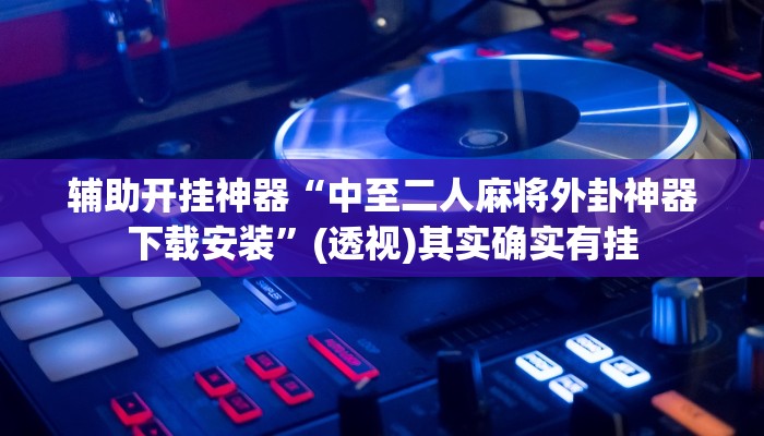 万能开挂辅助“情怀莆仙辅助开挂神器”(透视)其实确实有挂