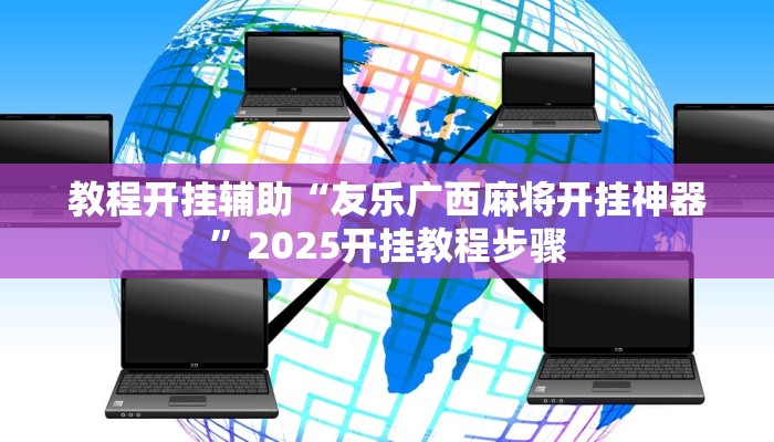 教程开挂辅助“友乐广西麻将开挂神器”2025开挂教程步骤