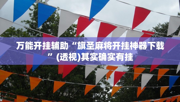 万能开挂辅助“旗圣麻将开挂神器下载”(透视)其实确实有挂