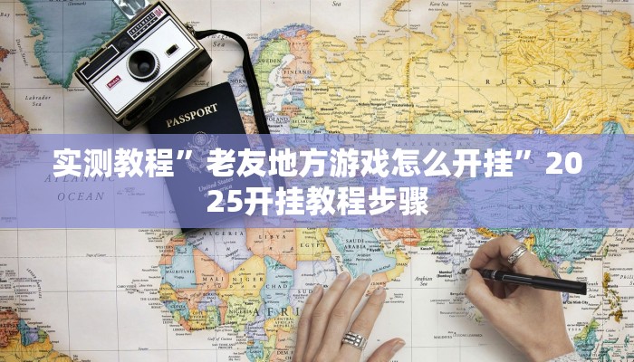 实测教程”老友地方游戏怎么开挂”2025开挂教程步骤