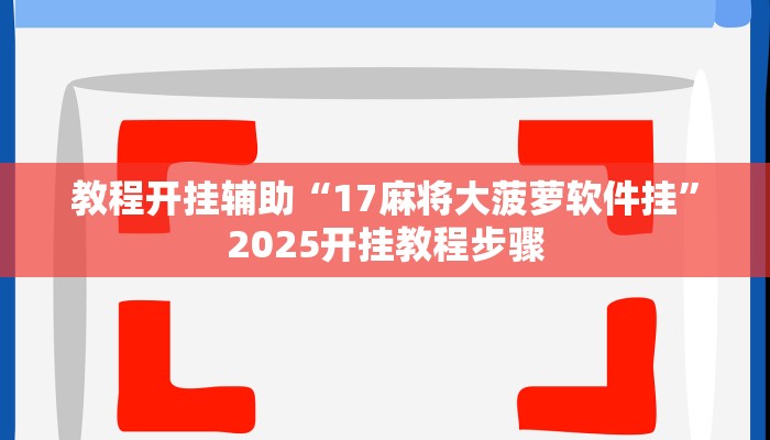 教程开挂辅助“17麻将大菠萝软件挂”2025开挂教程步骤