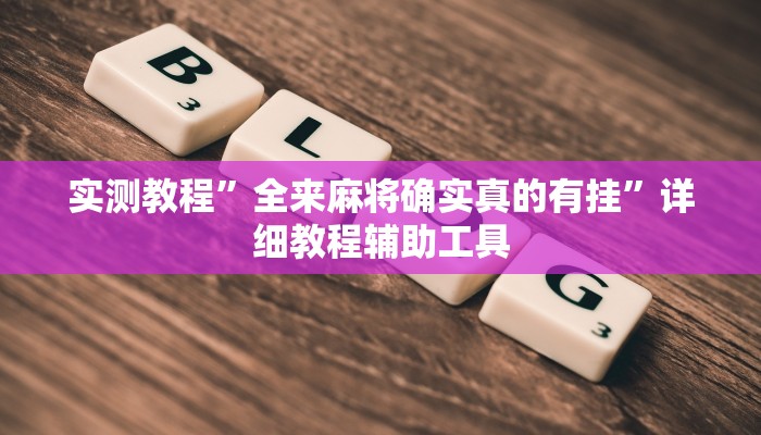 实测教程”全来麻将确实真的有挂”详细教程辅助工具