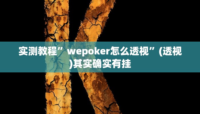 实测教程”wepoker怎么透视”(透视)其实确实有挂