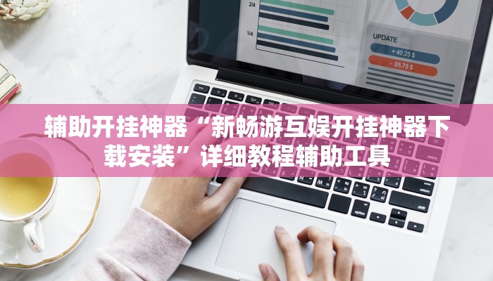 辅助开挂神器“新畅游互娱开挂神器下载安装”详细教程辅助工具