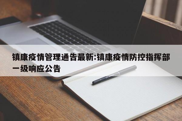 镇康疫情管理通告最新:镇康疫情防控指挥部一级响应公告