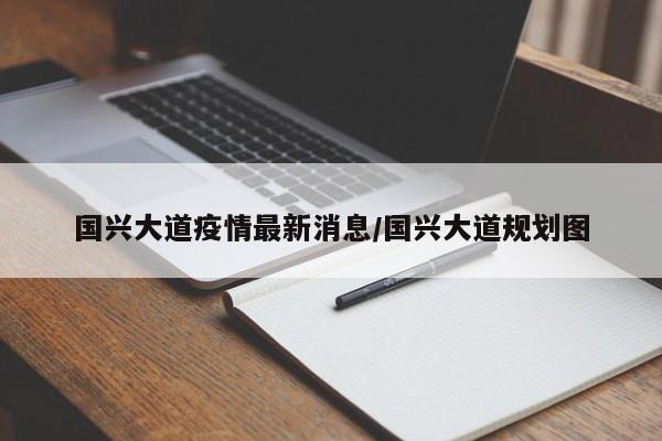 国兴大道疫情最新消息/国兴大道规划图
