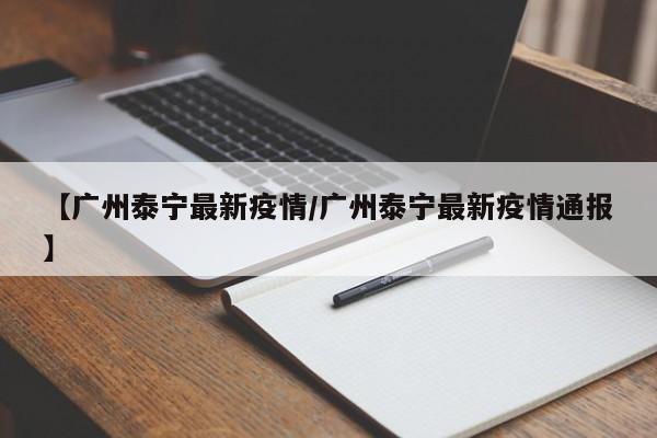 【广州泰宁最新疫情/广州泰宁最新疫情通报】