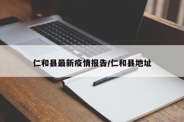 仁和县最新疫情报告/仁和县地址